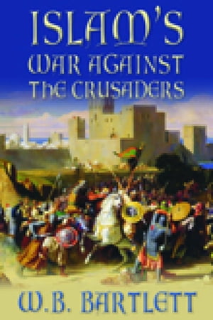 Islam's War Against the Crusaders【電子書籍】[ W B Bartlett ]