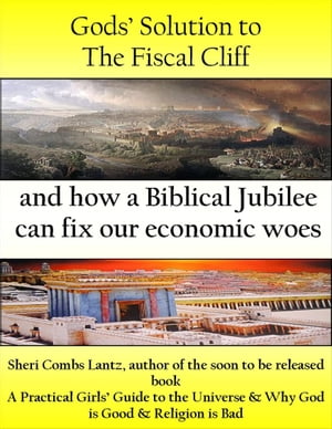 Gods Solution to the Fiscal Cliff and How a Biblical Jubilee can Fix Our Economic WoesŻҽҡ[ Sheri Combs Lantz ]