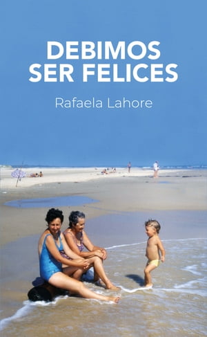 Debimos ser felicesŻҽҡ[ Rafaela Lahore ]