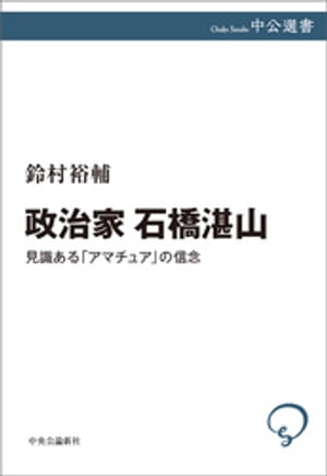 政治家 石橋湛山　見識ある「アマチュア」の信念【電子書籍】[ 鈴村裕輔 ]