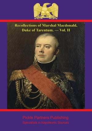 Recollections of Marshal Macdonald, Duke of Tarentum. ー Vol. II