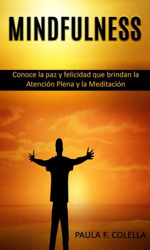 Mindfulness: Conoce la paz y felicidad que brindan la Atención Plena y la Meditación