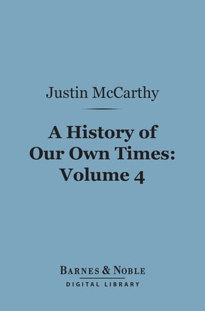 A History of Our Own Times, Volume 4 (Barnes &Noble Digital Library)Żҽҡ[ Justin McCarthy ]