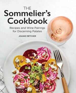 The Sommelier's Cookbook Recipes and Wine Pairings for Discerning Palates