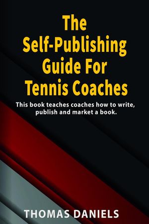 The Self-Publishing Guide For Tennis Coaches【電子書籍】[ Thomas Daniels ]