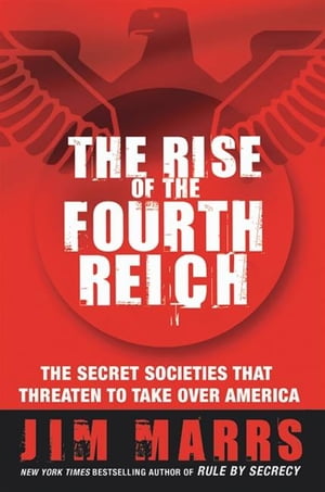 The Rise of the Fourth Reich The Secret Societies That Threaten to Take Over America【電子書籍】[ Jim Marrs ]