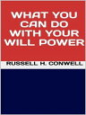 What You Can Do with Your Will Power【電子書籍】 Russell H. Conwell