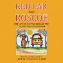 Red Car and Roscoe The Life of a Little Red Car and the Dog Who Could Drive.【電子書...