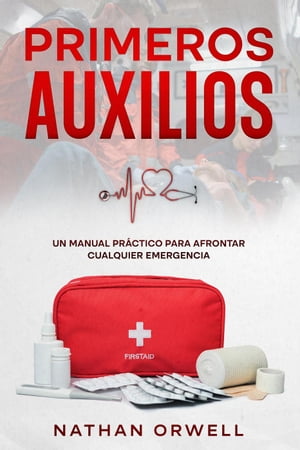 Primeros Auxilios: Un manual práctico para afrontar cualquier emergencia