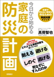 今日から始める家庭の防災計画　災害で死なない環境を作るための事前対策メソッド【電子書籍】[ 高荷智也 ]