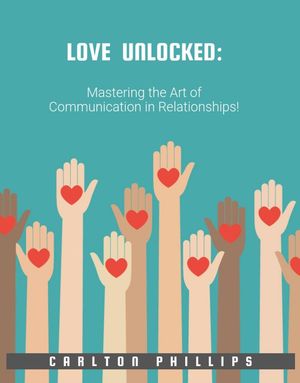 LOVE UNLOCKED:: Mastering the Art of Communication in Relationships!【電子書籍】[ Carlton Phillips ]