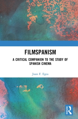 Filmspanism A Critical Companion to the Study of Spanish CinemaŻҽҡ[ Juan F. Egea ]