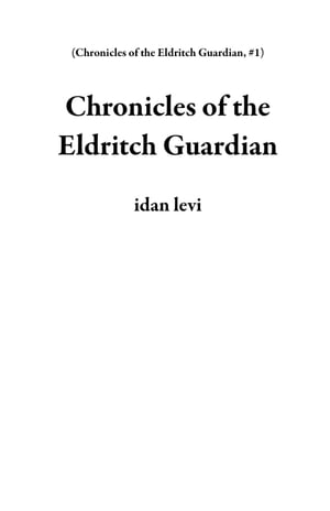 Chronicles of the Eldritch Guardian Chronicles of the Eldritch Guardian, #1Żҽҡ[ idan levi ]