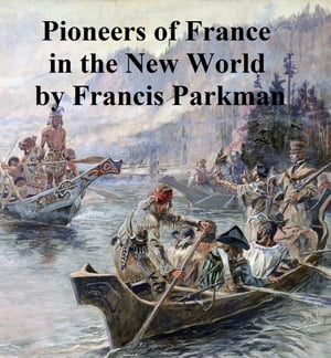 Pioneers of France in the New WorldŻҽҡ[ Francis Parkman, Jr. ]