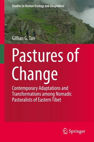 Pastures of Change Contemporary Adaptations and Transformations among Nomadic Pastoralists of Eastern Tibet【電子書籍】[ Gillian G. Tan ]