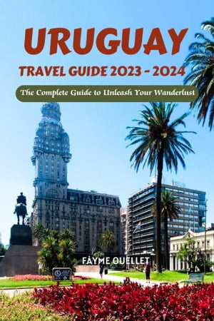 Uruguay Travel Guide 2023-2024 The Complete Guide to Unleash Your WanderlustŻҽҡ[ Fayme Ouellet ]