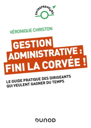 Gestion administrative : fini la corv?e ! Le guide pratique des dirigeants qui veulent gagner du temps