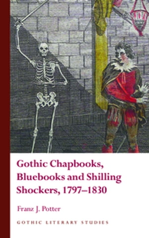 Gothic Chapbooks, Bluebooks and Shilling Shockers, 1797?1830【電子書籍】[ Franz J. Potter ]