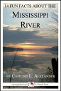 14 Fun Facts About the Mississippi River: A 15-Minute Book【電子書籍】 Caitlind L. Alexander