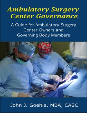 Ambulatory Surgery Center Governance - A Guide for Ambulatory Surgery Center Owners & Governing Body Members