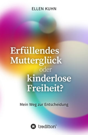 Erf?llendes Muttergl?ck oder kinderlose Freiheit? Mein Weg zur EntscheidungŻҽҡ[ Ellen Kuhn ]