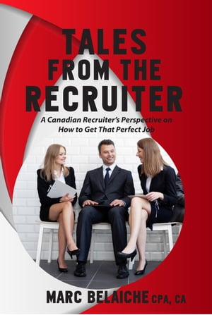 Tales From The Recruiter A Canadian Recruiter's Perspective on How To Get that Perfect Job