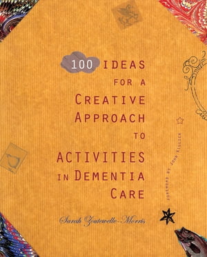 100 Ideas for a Creative Approach to Activities in Dementia Care【電子書籍】[ Sarah Zoutewelle-Morris ]