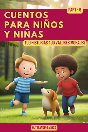 Cuentos Para Ni?os y Ni?as: Cuentos Para Ni?os de 4 a 8 A?os Parte 6 100 Historias 100 Valores Morales【電子書籍】[ Outstanding Minds ]