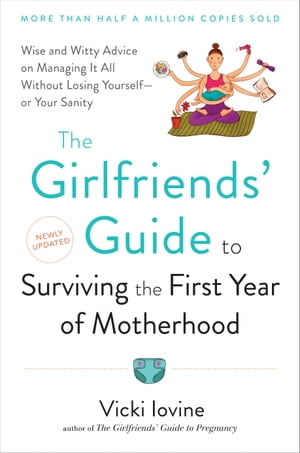The Girlfriends' Guide to Surviving the First Year of Motherhood Wise and Witty Advice on Everything from Coping with Postpartum Moodswings to Salvaging Your Sex Life to Fitting into That Favorite Pair of Jeans【電子書籍】[ Vicki Iovine ]