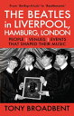 THE BEATLES in LIVERPOOL, HAMBURG, LONDON PEOPLE VENUES EVENTS THAT SHAPED THEIR MUSIC From 039 Be-Bop-A-Lula 039 to 039 Beatlemania 039 【電子書籍】 Tony Broadbent