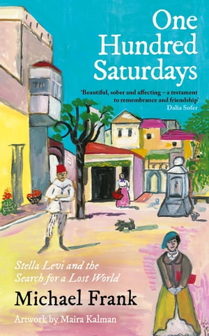 One Hundred Saturdays SHORTLISTED FOR THE WINGATE PRIZE 2024: Stella Levi and the Vanished World of Jewish RhodesŻҽҡ[ Michael Frank ]