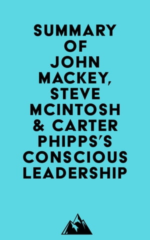 Summary of John Mackey, Steve Mcintosh &Carter Phipps's Conscious LeadershipŻҽҡ[ ? Everest Media ]