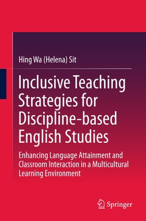 Inclusive Teaching Strategies for Discipline-based English Studies Enhancing Language Attainment and Classroom Interaction in a Multicultural Learning Environment【電子書籍】 Hing Wa (Helena) Sit