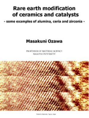 Rare earth modification of ceramics and catalysts -some examples of alumina， ceria and zirconia-【電子書籍】 小澤正邦