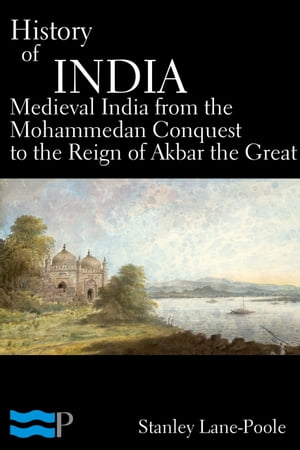 History of India, Medieval India from the Mohammedan Conquest to the Reign of Akbar the GreatŻҽҡ[ Stanley Lane-Poole ]