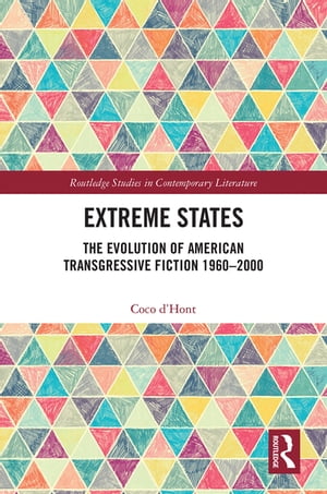 Extreme States The Evolution of American Transgressive Fiction 1960-2000【電子書籍】[ Coco d'Hont ]