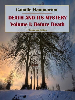 Death and its Mystery - Volume I: Before Death【電子書籍】 Camille Flammarion