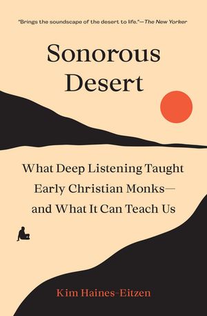 Sonorous Desert What Deep Listening Taught Early Christian Monksand What It Can Teach UsŻҽҡ[ Kim Haines-Eitzen ]