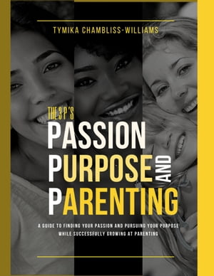The 3 P's: Passion, Purpose, and Parenting Beyond Parenthood: The Secret to Unlocking Your True PurposeŻҽҡ[ Tymika Chambliss-Williams ]