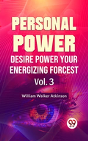 Personal Power- Desire Power Your Energizing Forcest Vol-3Żҽҡ[ William Walker Atkinson ]