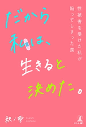 だから私は、生きると決めた。〜性被害を受けた私が陥ってしまった罠〜