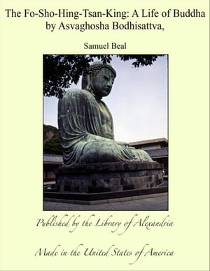 The Fo-Sho-Hing-Tsan-King: A Life of Buddha by Asvaghosha Bodhisattva