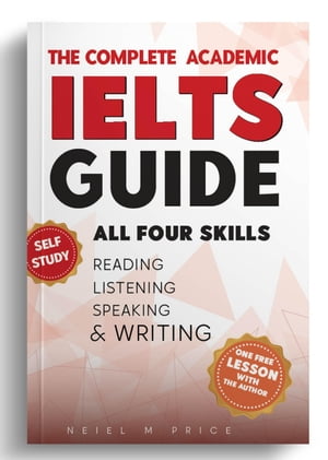 THE COMPLETE ACADEMIC IELTS GUIDE ALL FOUR SKILLS / SELF STUDY 【電子書籍】 Neiel M Price