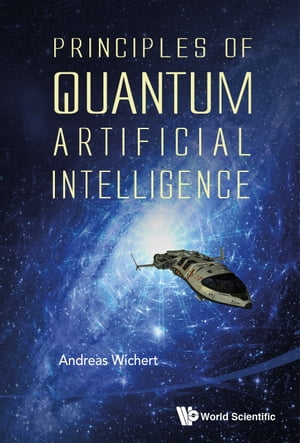 Principles Of Quantum Artificial Intelligence【電子書籍】[ Andreas Miroslaus Wichert ]