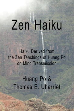 Zen Haiku: Haiku derived from the Zen Teachings of Huang Po on Mind Transmission【電子書籍】[ Thomas E. Uharriet ]