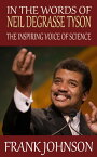 In the Words of Neil deGrasse Tyson: The Inspiring Voice of Science【電子書籍】[ Frank Johnson ]
