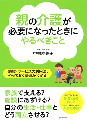 親の介護が必要になったときにやるべきこと 施設・サービスの利用法、やっておく準備がわかる【電子書籍】[ 中村寿美子 ]