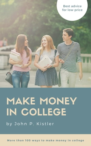 Make money in college More than 100 ways to make money in collegeŻҽҡ[ John P. Kistler ]