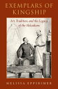 Exemplars of Kingship Art, Tradition, and the Legacy of the Akkadians