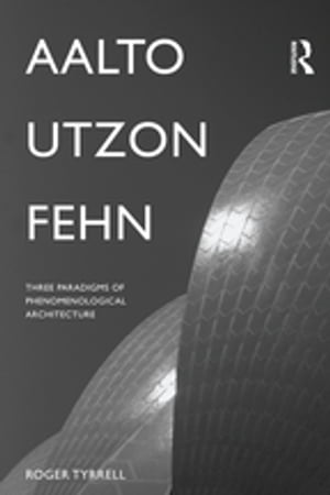 Aalto, Utzon, Fehn Three Paradigms of Phenomenological Architecture【電子書籍】[ Roger Tyrrell ]